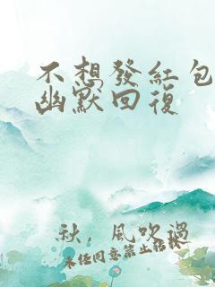 不想发红包怎么幽默回复