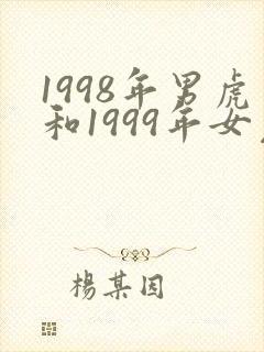 1998年男虎和1999年女兔婚姻是否相配