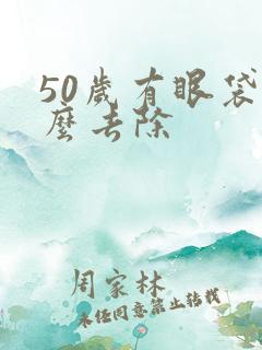50岁有眼袋怎么去除