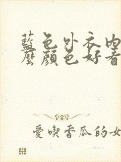 蓝色外衣内搭什么颜色好看