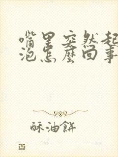 嘴里突然起个血泡怎么回事