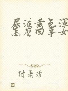 尿液黄色浑浊是怎么回事女性