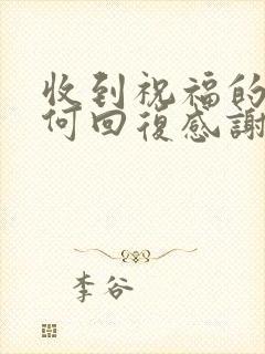 收到祝福的话如何回复感谢