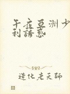 午夜亚洲少妇福利诱惑