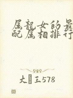 属龙女的最佳婚配属相排行