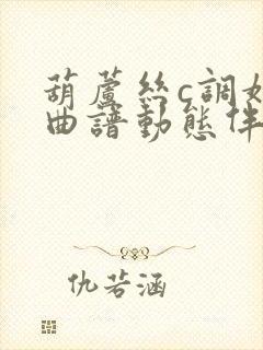 葫芦丝c调婚誓曲谱动态伴奏