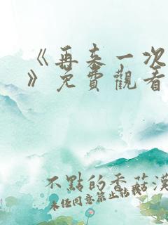 《再来一次好吗》免费观看日剧