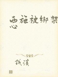 西施被绑架挠脚心