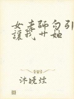 女老师勾引我想让我艹她