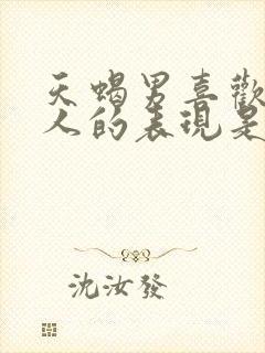 天蝎男喜欢一个人的表现是什么样子