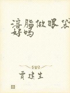 溶脂做眼袋效果好吗