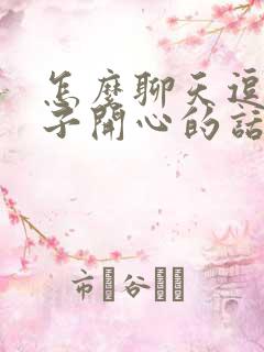 怎么聊天逗女孩子开心的话