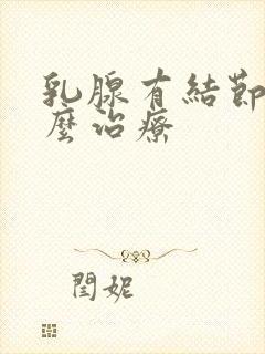 乳腺有结节痛怎么治疗