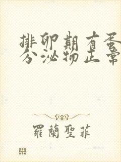 排卵期有蛋清状分泌物正常吗