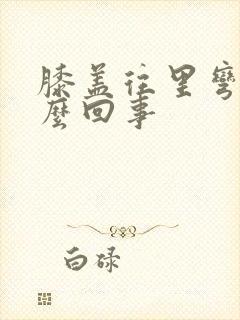 膝盖往里弯疼怎么回事