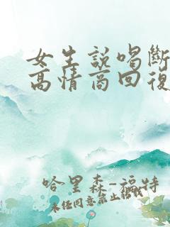 女生说喝断片了高情商回复