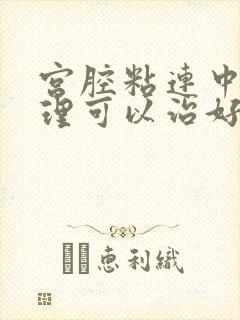 宫腔粘连中药调理可以治好吗