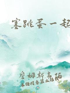 塞跳蛋一起插入