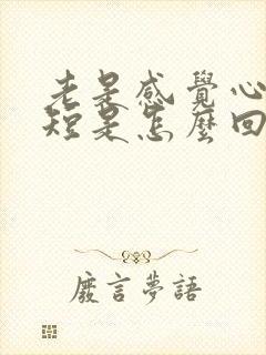 老是感觉心慌气短是怎么回事