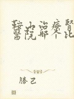 鞍山治疗肾病的医院哪个比较好