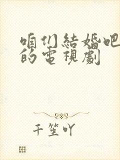 咱们结婚吧类似的电视剧