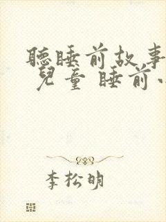 听睡前故事大全 儿童 睡前小故事