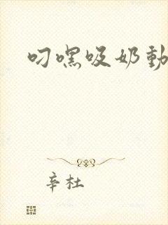 叼嘿吸奶动态图