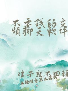 不要钱的交友视频聊天软件