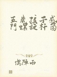 五岁孩子感染幽门螺旋杆菌怎么办