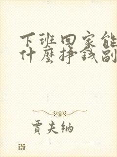 下班回家能做点什么挣钱副业