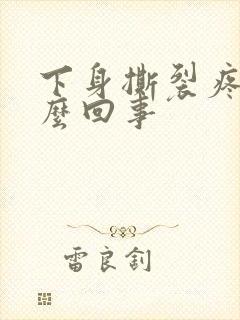 下身撕裂疼是怎么回事