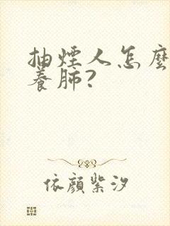 抽烟人怎么清肺养肺?