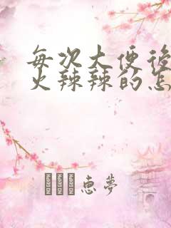 每次大便后肛门火辣辣的怎么回事