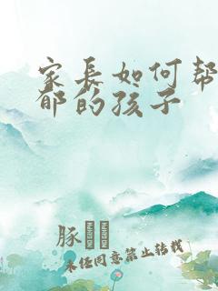 家长如何帮助抑郁的孩子