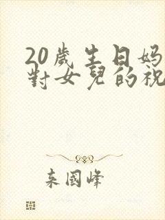 20岁生日妈妈对女儿的祝福语简短