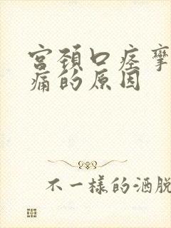 宫颈口痉挛性疼痛的原因