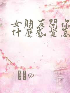 女朋友问你对她什么感觉怎么回答