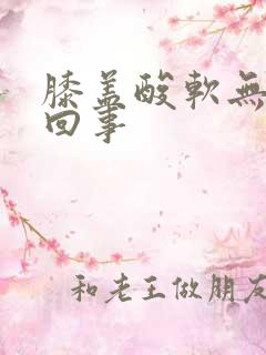 膝盖酸软无力咋回事