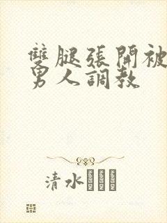 双腿张开被9个男人调教