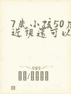 7岁小孩50度近视还可以恢复吗