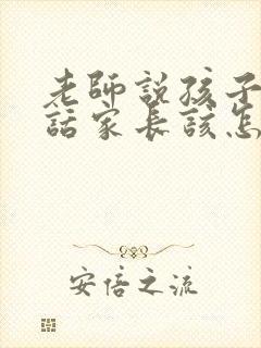 老师说孩子很听话家长该怎么说