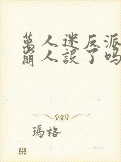 万人迷反派今天崩人设了吗免费阅读