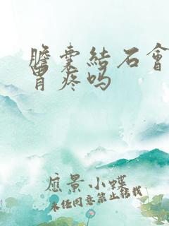 胆囊结石会导致胃疼吗