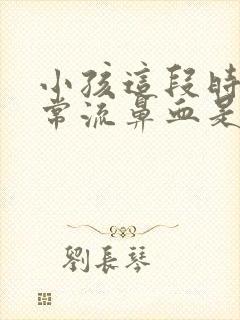 小孩这段时间经常流鼻血是什么原因