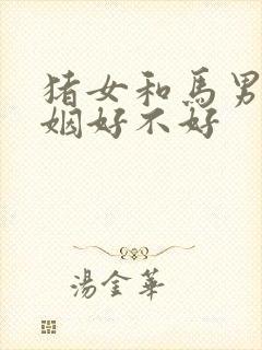 猪女和马男配婚姻好不好