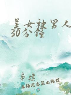 美女被男人桶爽30分钟