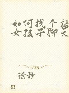 如何找个话题和女孩子聊天