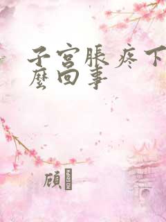 子宫胀疼下坠怎么回事