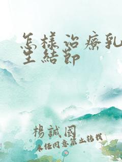 怎样治疗乳房增生结节