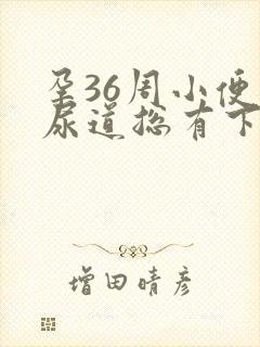 孕36周小便时尿道总有下坠疼感